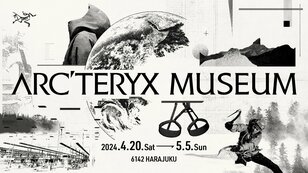 アークテリクスが史上最大規模となるイベント【ARC’TERYX MUSEUM 】を「6142 HARAJUKU」にて、4月20日（土）より開催！